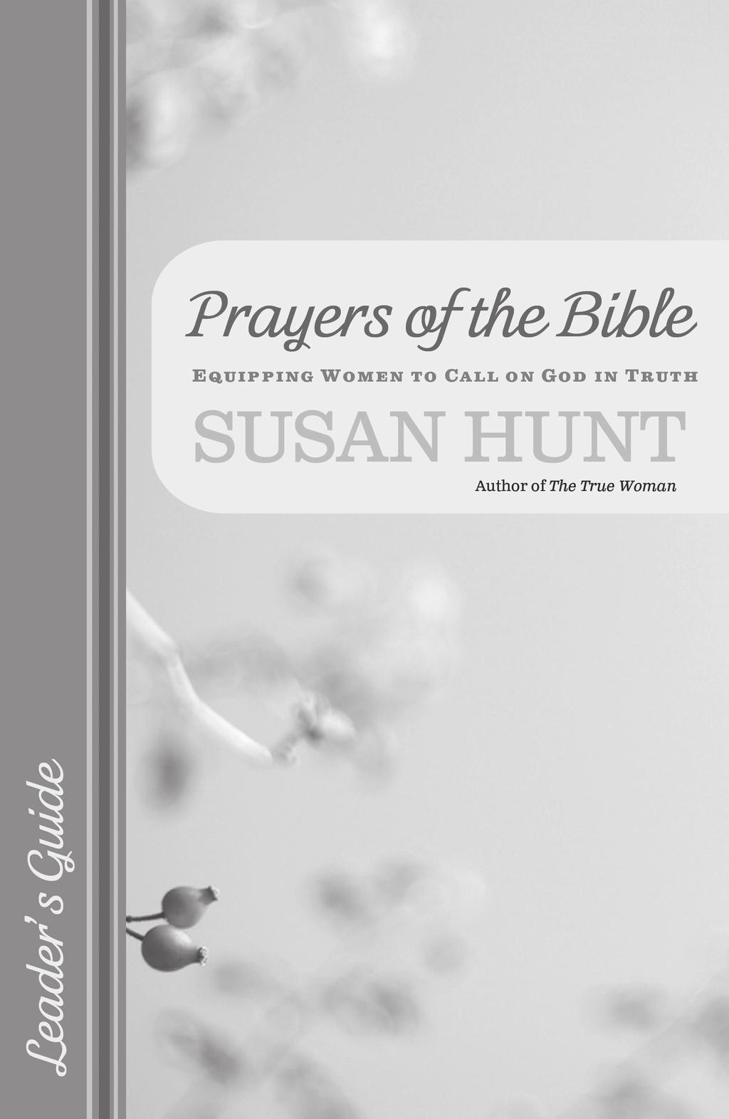 Also Available: The Prayers of the Bible Leader s Guide, by Susan Hunt ISBN: 978-1-59638-388-3, Price: $14.