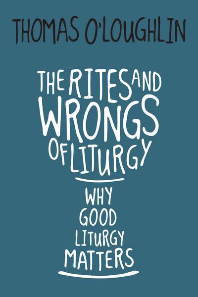New Releases at the Liturgy Centre The Rites and Wrongs of Liturgy Why Good Liturgy Matters Prof.