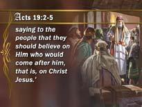 Then Paul said, ʻJohn indeed baptized with a baptism of repentance, 121 saying to the people that they should believe on Him who would come after him, that is, on Christ Jesus.