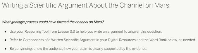 What geologic process could have formed the channel on Mars? Use your Reasoning Tool from Lesson 3.3 to help you write an argument to answer this question. 3.4.