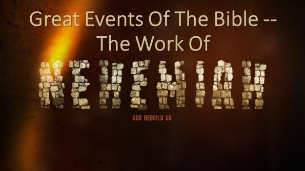 GREAT EVENTS OF THE BIBLE -- THE WORK OF NEHEMIAH. Introduction: A. (Slide #2) The Historical Setting. 1. 536 B.C.