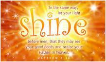 the days to come Jesus Himself said, Let your light so shine before men,