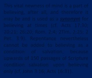 This vital newness of mind is a part of believing, after all, and therefore it may be and is used as a synonym for believing at times (cf. Acts 17:30; 20:21; 26:20; Rom. 2:4; 2Tim. 2:25; 2 Pet. 3:9).
