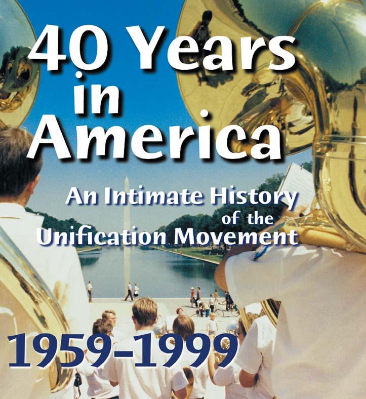 HSA PUBLICATIONS Special Offer 40 YEARS IN AMERICA AN INTIMATE HISTORY OF THE UNIFICATION MOVEMENT 1959-1999 Editor: Michael Inglis Historical text: Michael Mickler The history of the UC in America