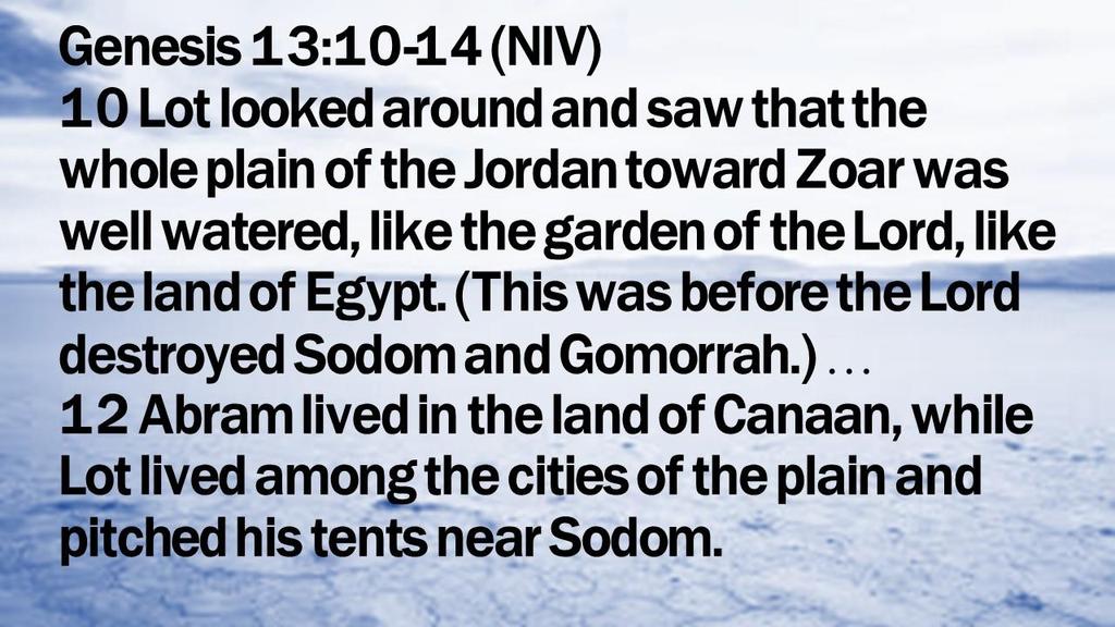 Genesis 13:10-14 (NIV) 10 Lot looked around and saw that the whole plain of the Jordan toward Zoar was well watered, like the garden of the Lord, like the land of Egypt.