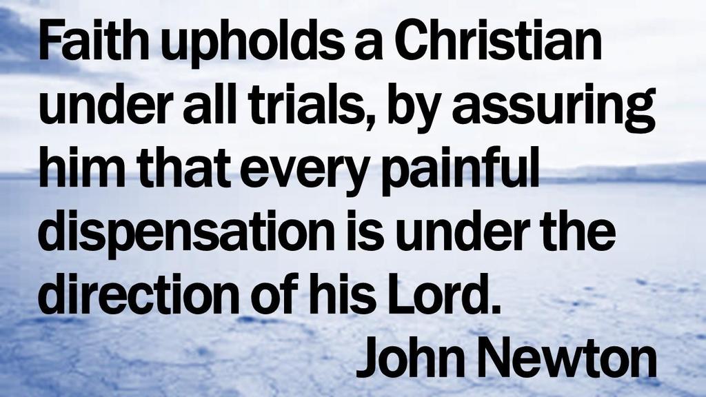 Faith upholds a Christian under all trials, by assuring him that