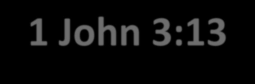 1 John 3:13 13 Do not be