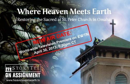 EMAIL ANNOUNCEMENT StoryTel Documentary About St. Peter's Church, Omaha, Set to Premiere on EWTN! April 30 at 2:00am & 5:30pm CT St. Peter Catholic Church of the downtown Omaha, Neb.