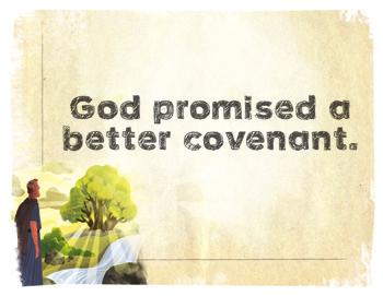 But God had a plan to change people s hearts. God promised to make a new covenant an even better agreement! This was how God was going to save people from their sins.