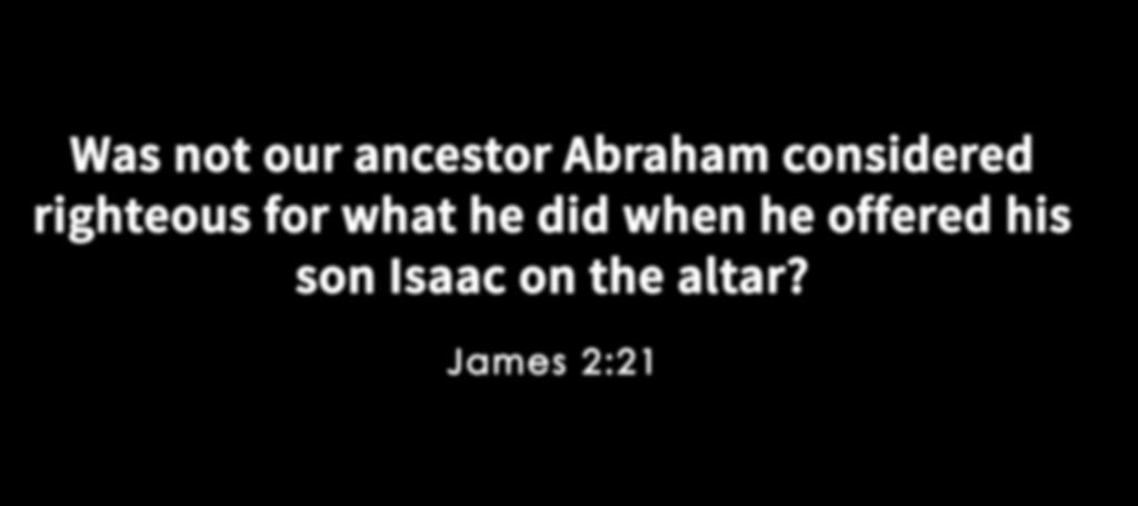 Was not our ancestor Abraham considered righteous for what