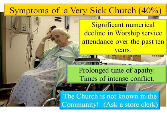 Churches that are very sick become so through a gradual passing of time. These churches show a decline in attendance over time, while also suffering inner conflicts and quarrels. New members are rare.