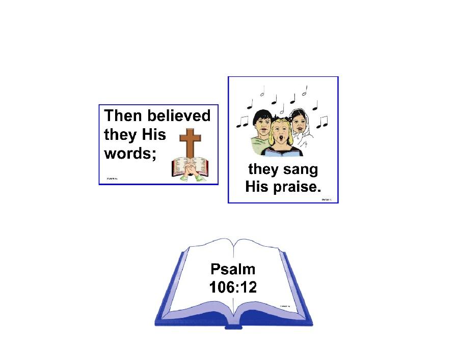 MEMORY VERSE HELPS GOD S WORD AND ME #6 Jehoshaphat Meets the Enemy MEMORY VERSE: Psalm 106:12 Then believed they His words; they sang His praise.