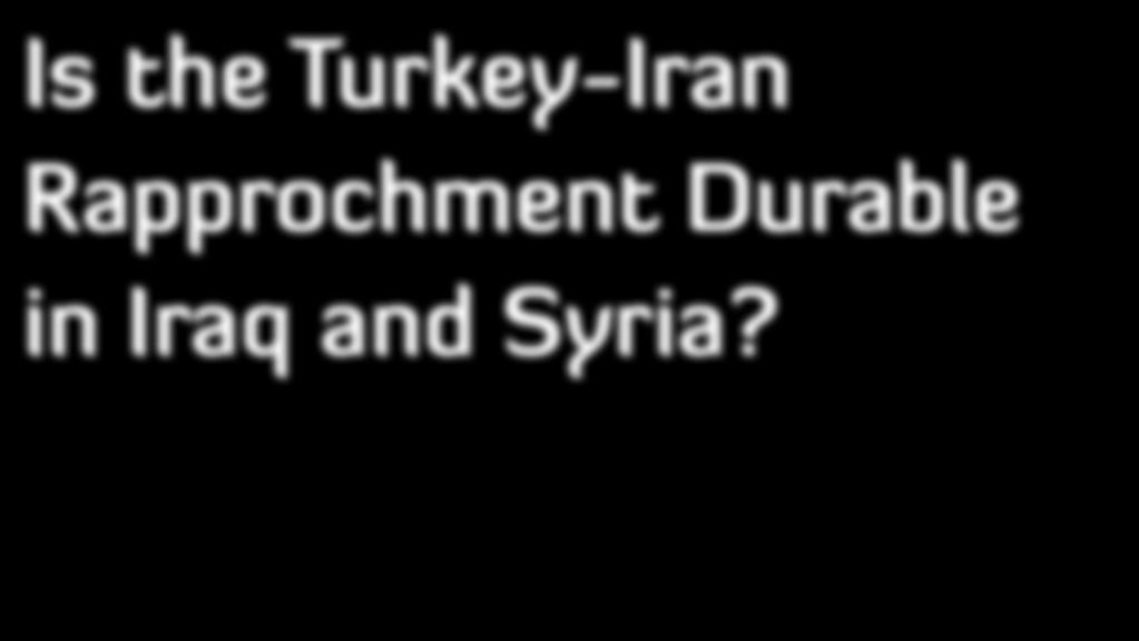 Is the Turkey-Iran Rapprochment Durable in