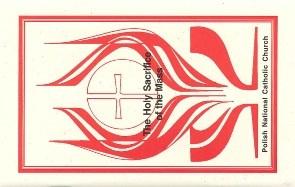 The Holy Sacrifice of the Mass, PNCC CURRENTLY OUT OF STOCK Published by the National Commission on Liturgy of the Polish National Catholic Church Forward by Most Rev. Robert M.