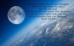 In the book of Isaiah we read, For My thoughts are not your thoughts, Nor are your ways My ways, says the LORD.