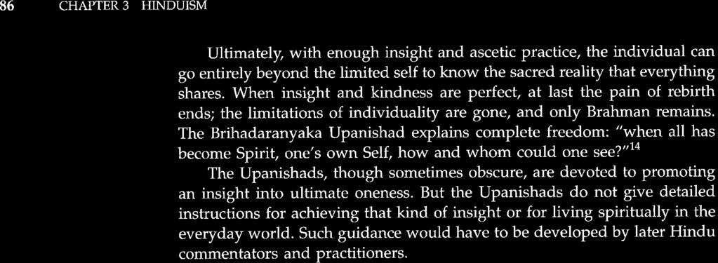 86 CHAPTER 3 HINDUISM Ultimately, with enough insight and ascetic practice, the individual can go entirely beyond the limited self to know the sacred reality that everything shares.