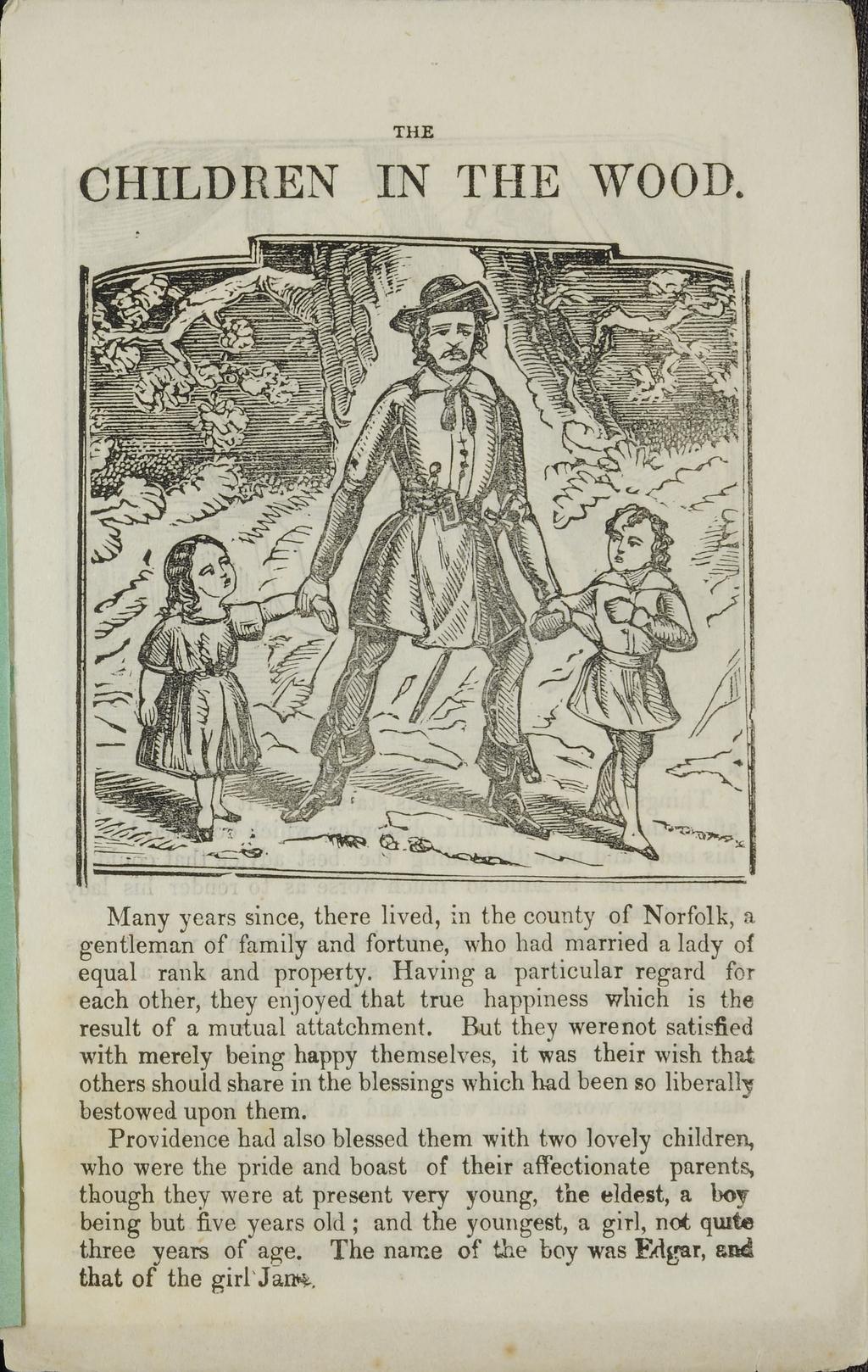 THE CHILDREN IN THE WOOD. Many years since, there lived, in the county of Norfolk, a gentleman of family and fortune, who had married a lady of equal rank and property.