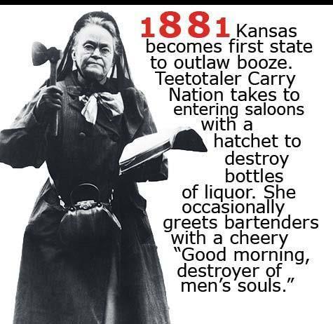 -Briefly married to an alcoholic, Carrie developed a strong sense she was called by God to destroy The Drink -Between 1900 and 1910 she was arrested 30 times after leading