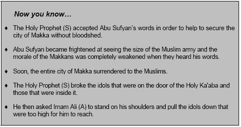 Exercise Answer the following questions: 1. Why did the Holy Prophet (S) accept Abu Sufyan's words? 2. Who helped him break the idols? 3. How did the Holy Prophet (S) win the hearts of the Makkans? 4.