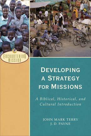 BOOK REVIEW DEVELOPING A STRATEGY FOR MISSIONS: A BIBLICAL, HISTORICAL, AND CULTURAL INTRODUCTION By John Mark Terry and J.D. Payne Review by Eric Scholten Published in www.globalmissiology.
