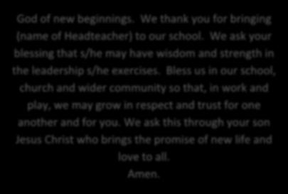 We ask this through your son Jesus Christ who brings the promise of new life and love to all. Amen. Let us pray for our Headteacher, for our community, and for ourselves.