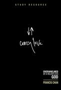 Crazy Love by Francis Chan (Ten sessions) God calls each of us to a passionate love relationship with Himself.