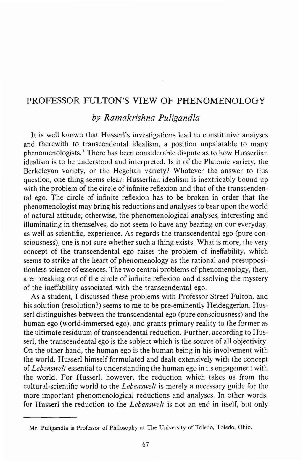 PROFESSOR FULTON'S VIEW OF PHENOMENOLOGY by Ramakrishna Puligandla It is well known that Husserl's investigations lead to constitutive analyses and therewith to transcendental idealism, a position
