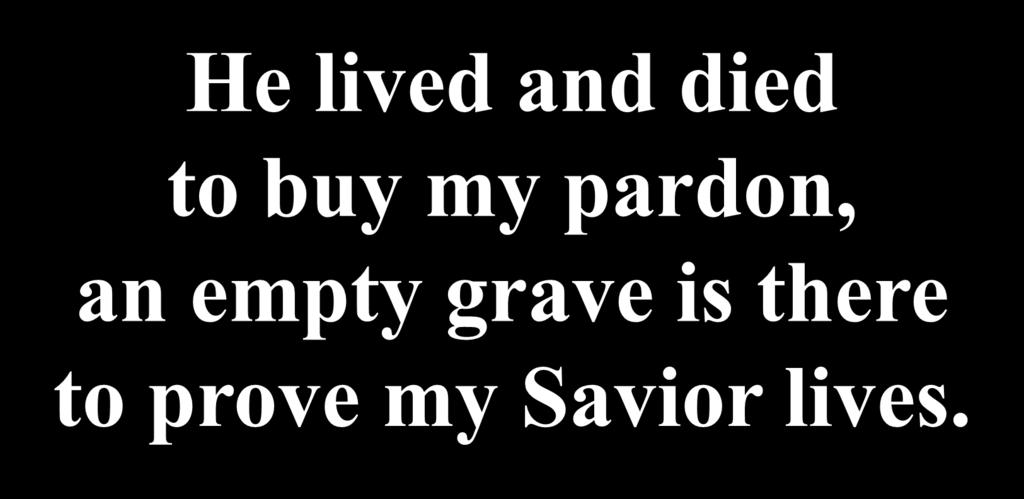 He lived and died to buy my pardon, an