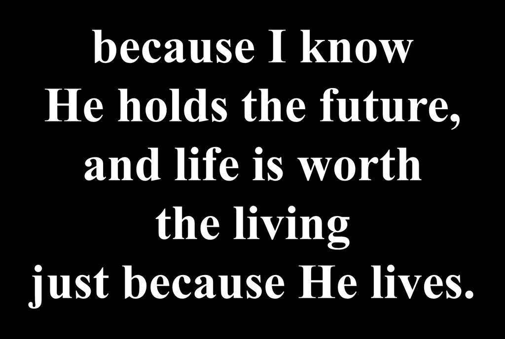 because I know He holds the future, and