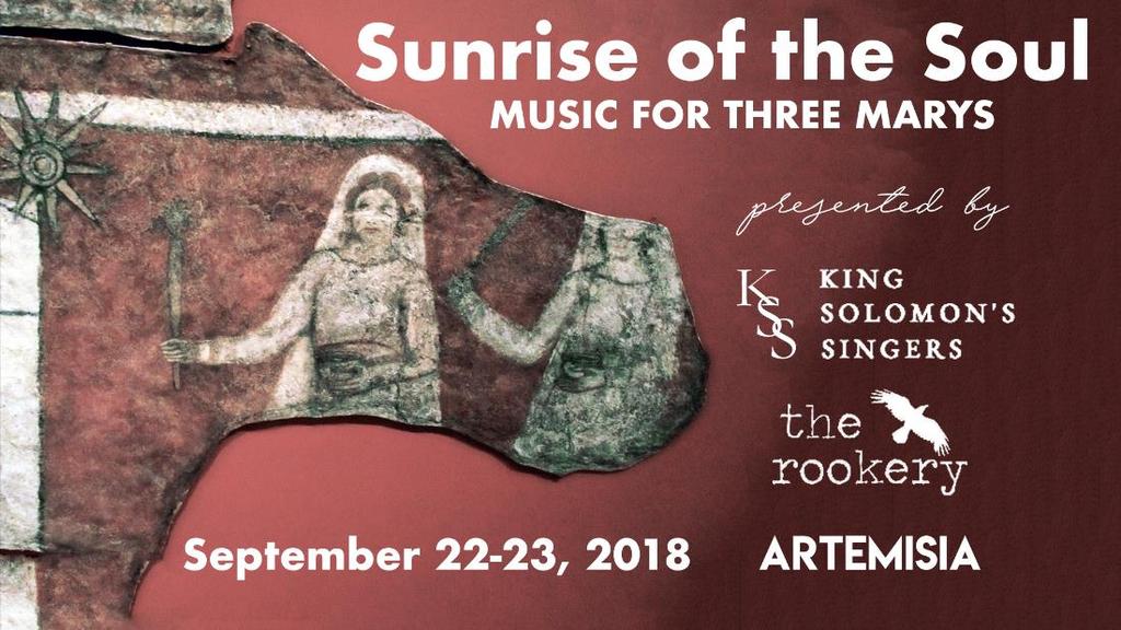MUSIC AT FIRST begins its 2018-2019 season with Sunrise of the Soul. King Solomon s Singers makes its Music At First debut along with veteran MAF performers The Rookery and Artemisia.