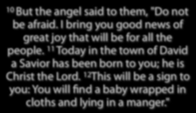 10 But the angel said to them, "Do not be afraid. I bring you good news of great joy that will be for all the people.