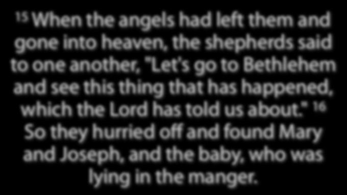 15 When the angels had left them and gone into heaven, the shepherds said to one another, "Let's go to Bethlehem and see this thing that
