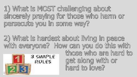 6 At this point, let s take a few minutes to discuss these two questions: 1) What is MOST challenging about sincerely praying for those who harm or persecute you in some way?