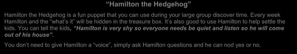Every week Hamilton and the what s it will be hidden in the treasure box. It s also good to use Hamilton to help settle the kids.