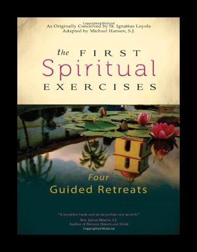 THE FIRST SPIRITUAL EXERCISES A Spiritual practice for Everyone FIVE CONSECUTIVE WEDNESDAY MORNINGS Retreat begins: WEDNESDAY, APRIL 15th at 9:30 AM concludes WEDNESDAY, MAY 13TH WITH Rev.