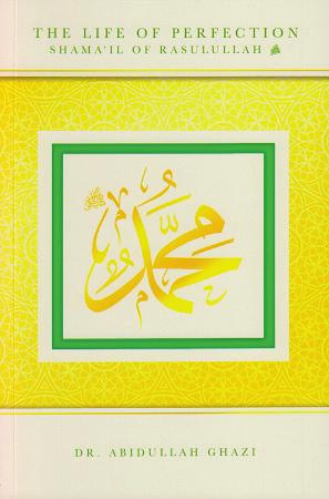 JUNIOR HIGH THE LIFE OF PERFECTION: SHAMA IL OF RASULULLAH Item Code: 094 Title: The Life of Perfection: Shama il of Rasulullah Author: Abidullah Ghazi Size: 8 x 9 Pages: 124 pages Color: Full Color