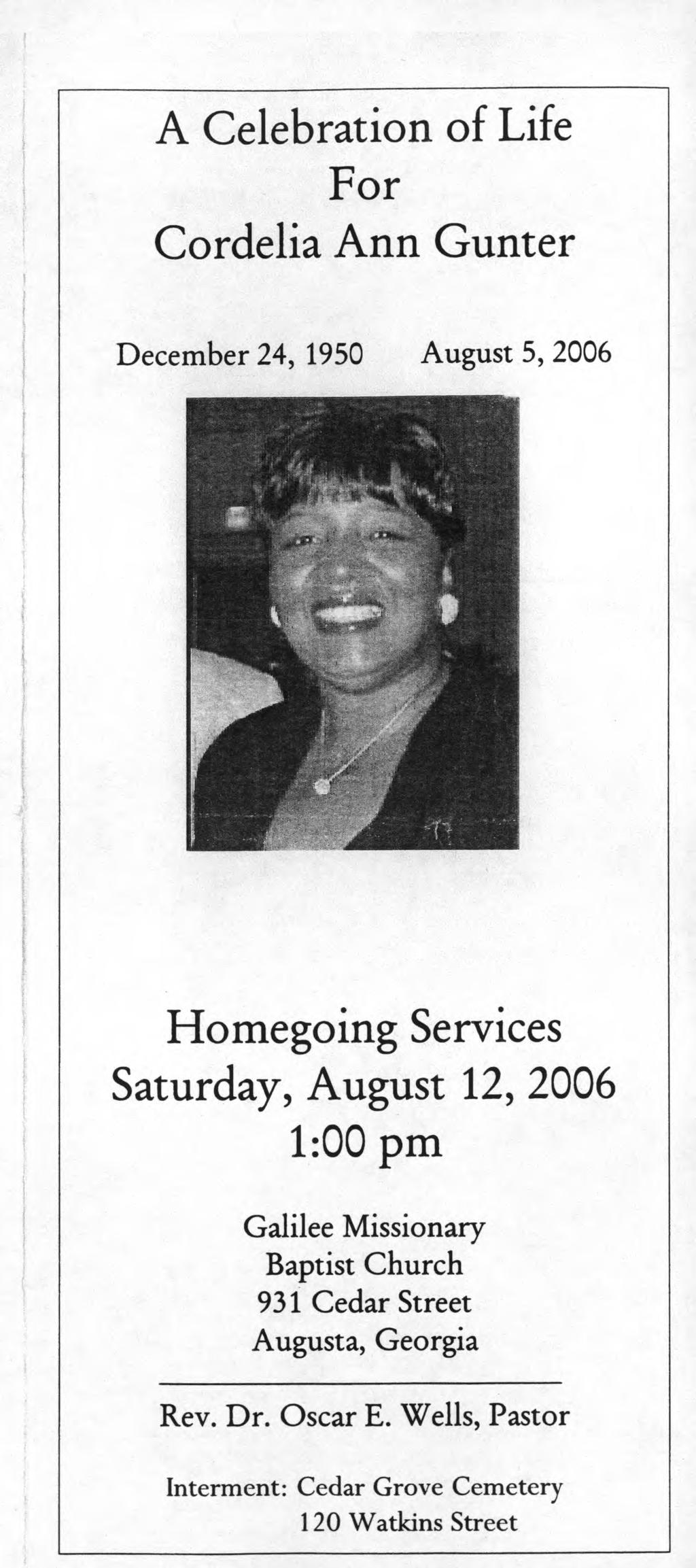 A Celebration of Life For Cordelia Ann Gunter December 24, 1950 August 5, 2006 Homegoing Services Saturday, August 12, 2006 1:00 pm Galilee