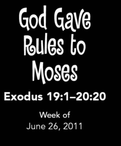 God Gave Rules to Moses Exodus 19:1 20:20 Week of June 26, 2011 Name means "drawn out of water" Was taken from a basket in the water by
