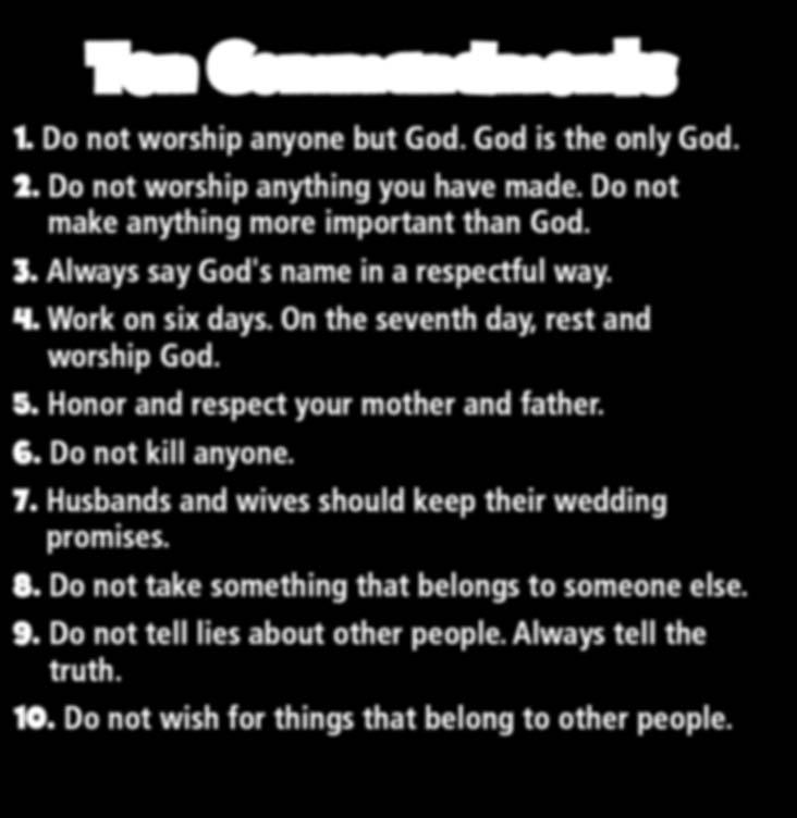 Do not worship anything you have made. Do not make anything more important than God. 3. Always say God's name in a respectful way. 4.