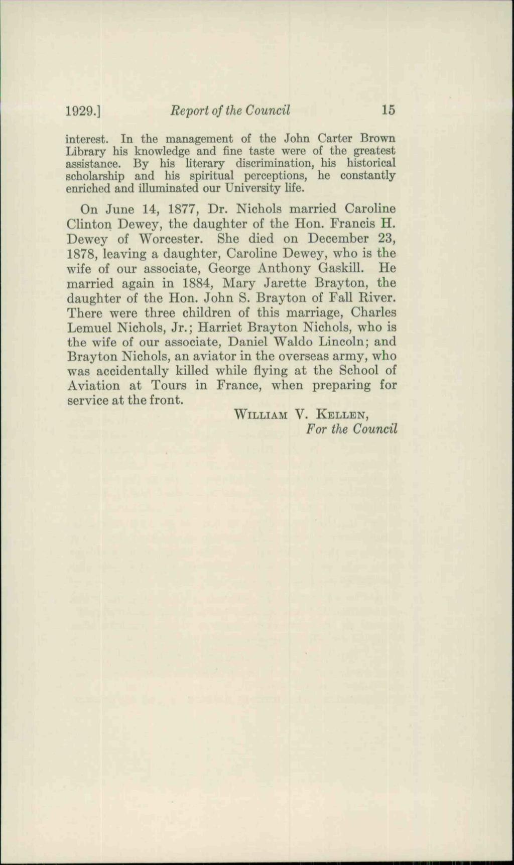 1929.] Report of the Council 15 interest. In the management of the John Carter Brown Library his knowledge and fine taste were of the greatest assistance.