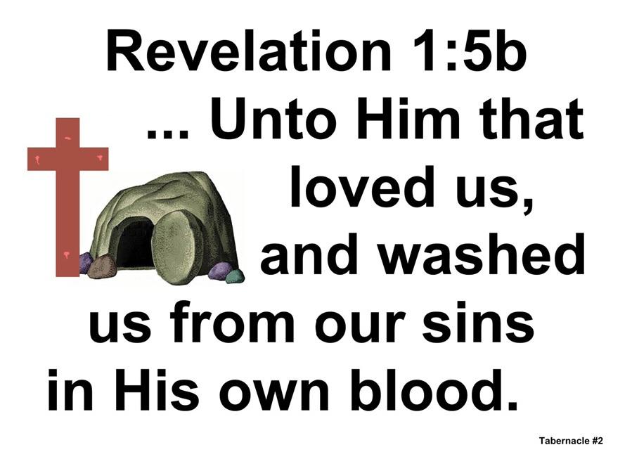 MEMORY VERSE HELPS THE TABERNACLE LESSON #2 God s Willingness to Be With His People Revelation 1:5... Unto Him that loved us, and washed us from our sins in His own blood.