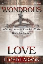 Wondrous Love - Cantata Palm Sunday, March 24, at 3:00 pm If you cannot make a long-term commitment, consider joining us for a special Holy Week offering of Lloyd Larson s Wondrous Love.