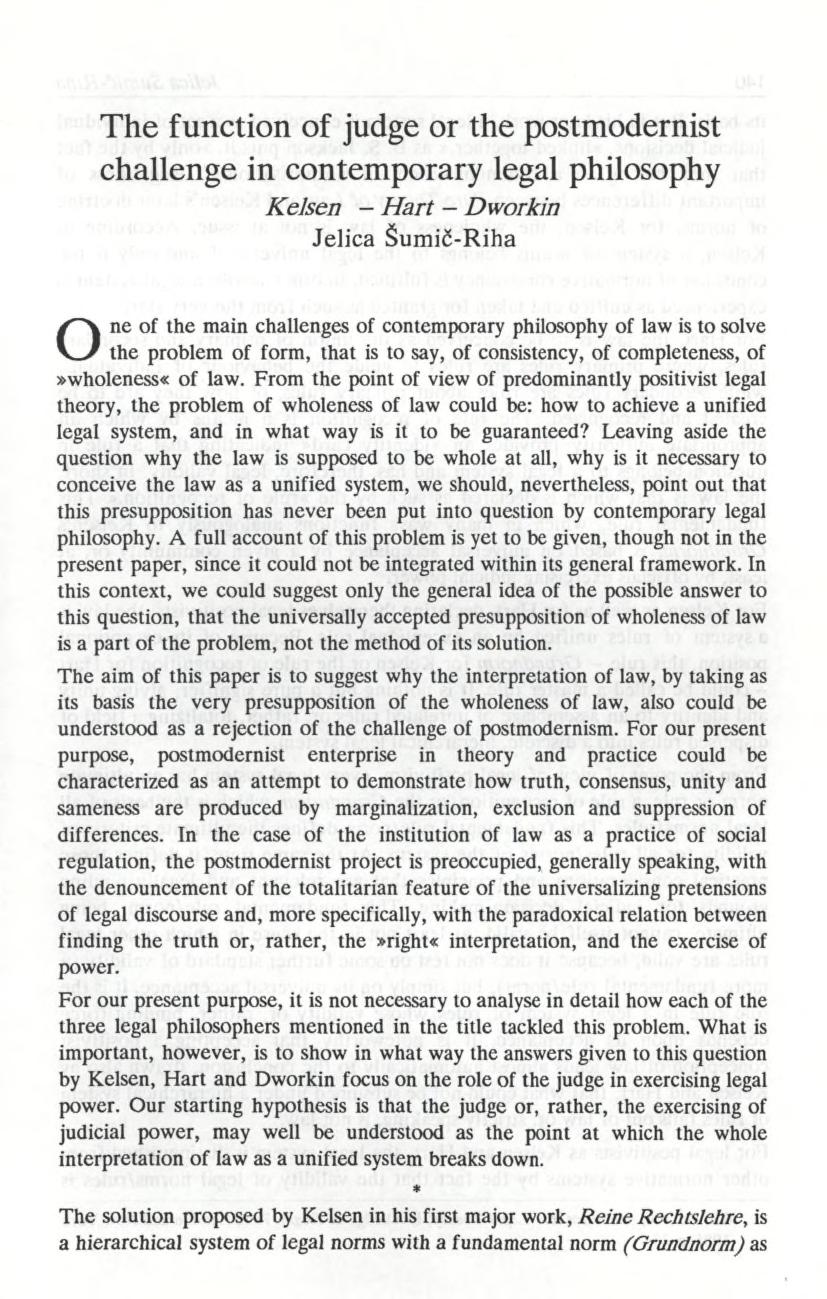The function of judge or the postmodernist challenge in contemporary legal philosophy Kelsen - Hart - Dworkin Jelica Šumič-Riha O ne of the main challenges of contemporary philosophy of law is to