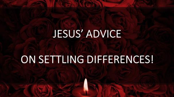 JESUS ADVICE ON SETTLING DIFFERENCES! Introduction: A. (Slide #2) Life And Relationships Are Such A Blessing; However, They Can Be Quite Tough! B. ( ) Having Differences And Struggles In Relationships Is Reality!