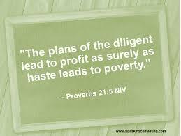 Again in the book of Proverbs we read, The plans of the diligent lead surely