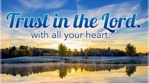 book of Proverbs we read, Trust in the LORD with all your heart, And lean not on your own