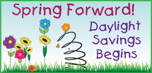 Daylight savings time begins on Sunday, March 11th. Don t forget to Spring clocks forward an hour!