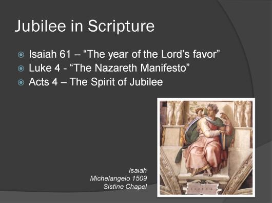 More Jubilee examples in scripture: In Isaiah 61, Jubilee takes on a more broad and rich meaning.