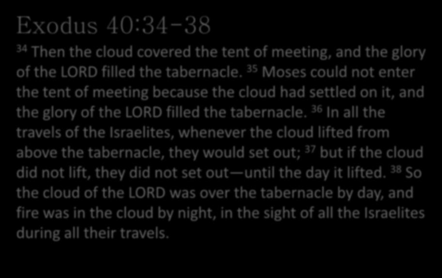 Exodus 40:34-38 34 Then the cloud covered the tent of meeting, and the glory of the LORD filled the tabernacle.