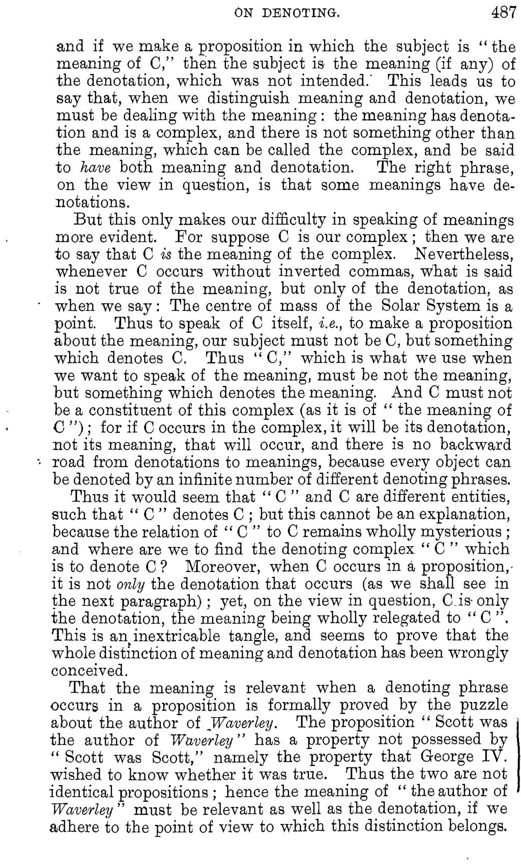 ON DENOTING. 487 and if we make s, proposition in which the subject is " the meaning of C," then the subject is the meaning (if any) of the denotation, which was not intended.